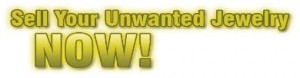 Sell Your Unwanted Jewelry Now!